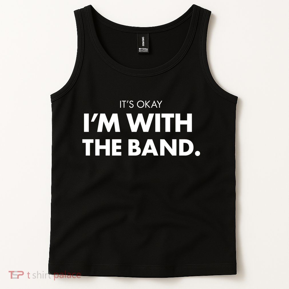 It's Okay I'm With The Band Tank Top