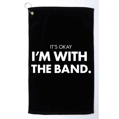 It's Okay I'm With The Band Golf Towel