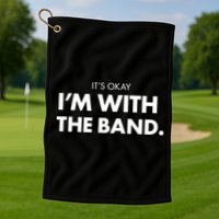 It's Okay I'm With The Band Golf Towel