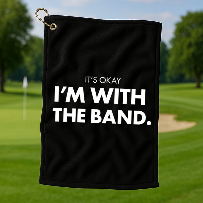 It's Okay I'm With The Band Golf Towel