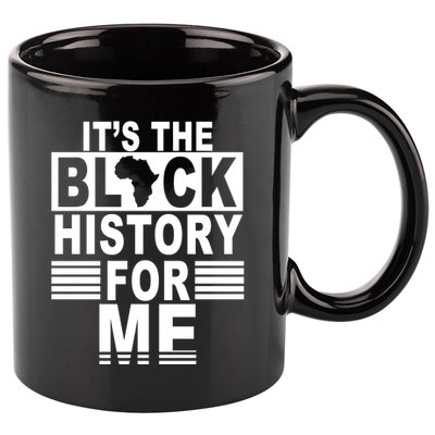It's The Black History For Me 11oz C Handle Ceramic Mug