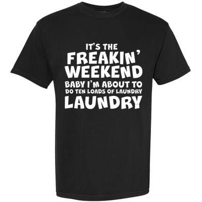 It's The Freakin Weekend Ten Loads Of Laundry Garment-Dyed Heavyweight T-Shirt