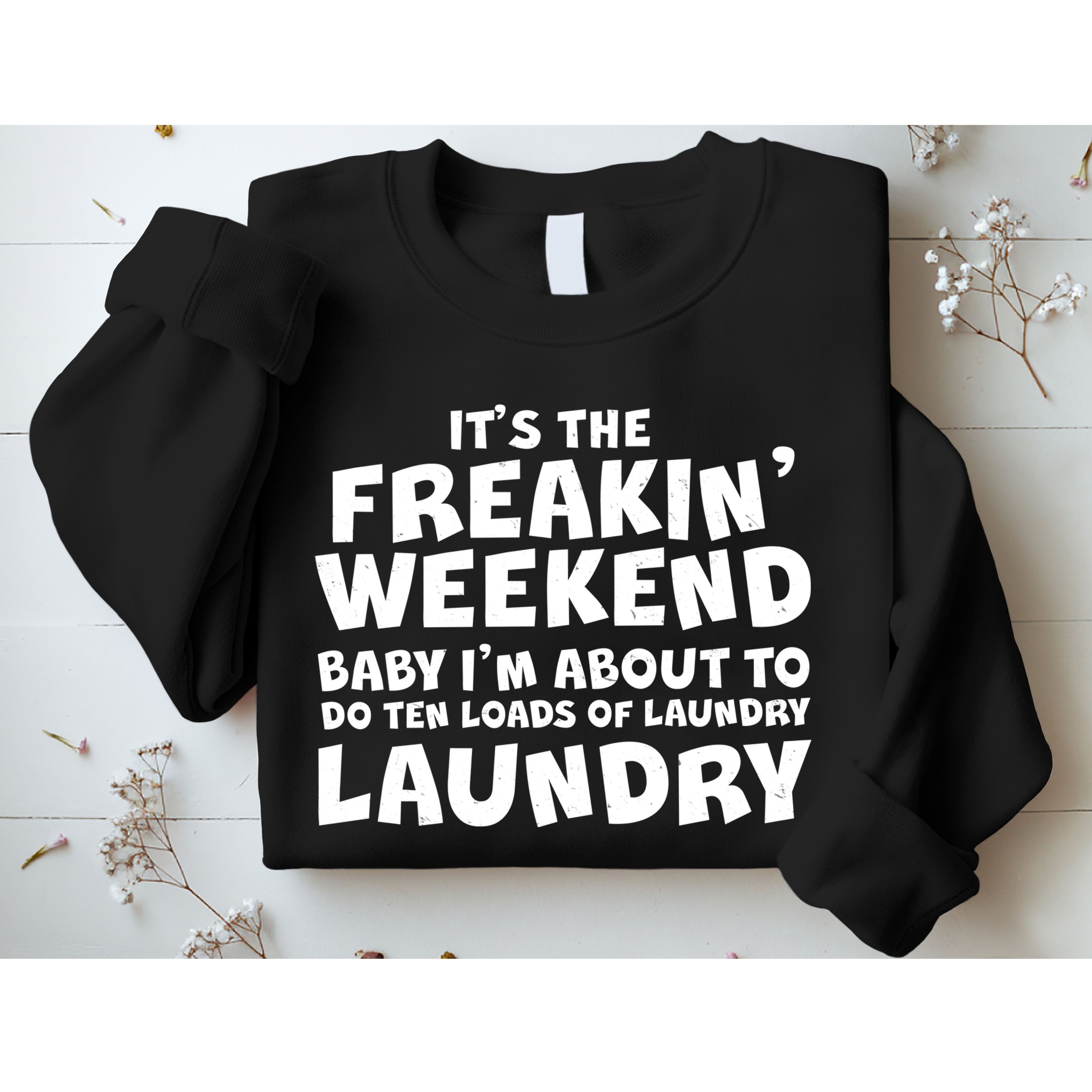 It's The Freakin Weekend Ten Loads Of Laundry Sweatshirt