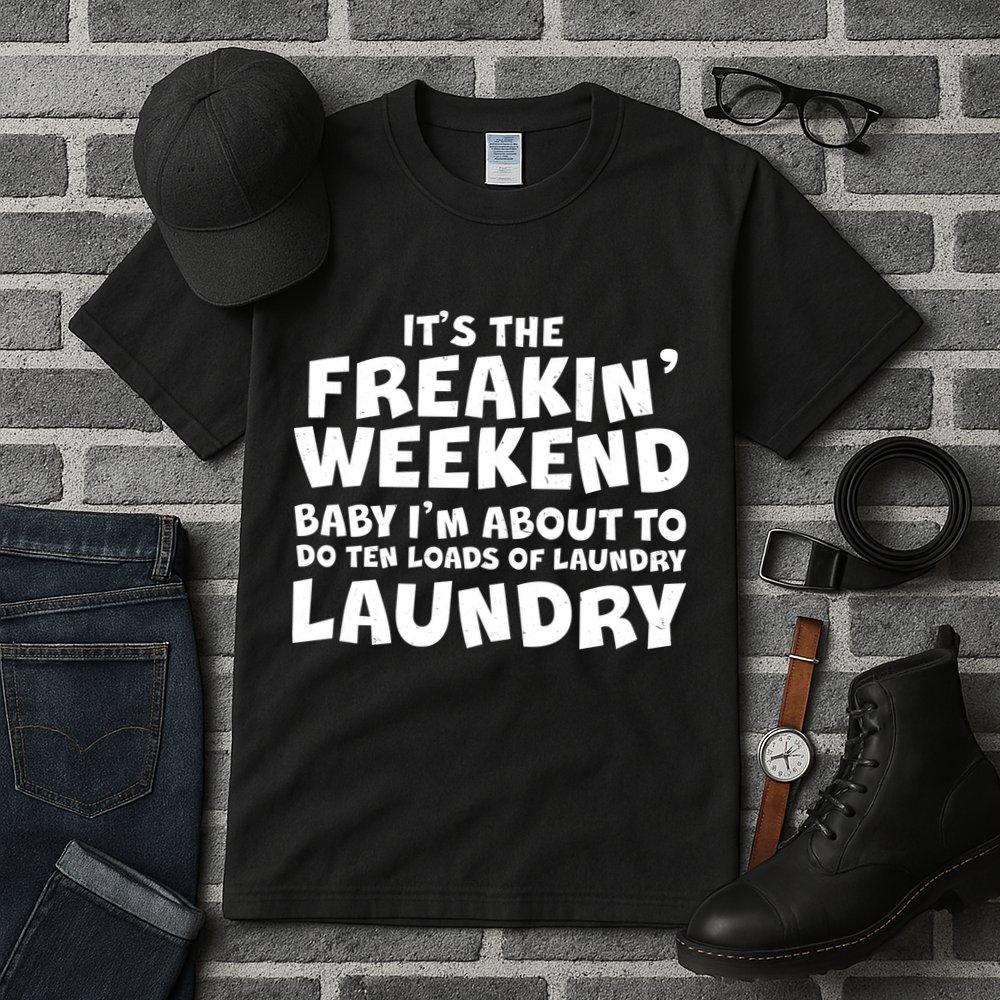 It's The Freakin Weekend Ten Loads Of Laundry Tall T-Shirt