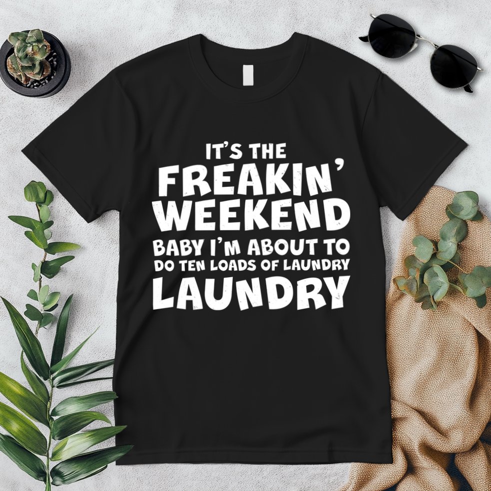 It's The Freakin Weekend Ten Loads Of Laundry Premium T-Shirt