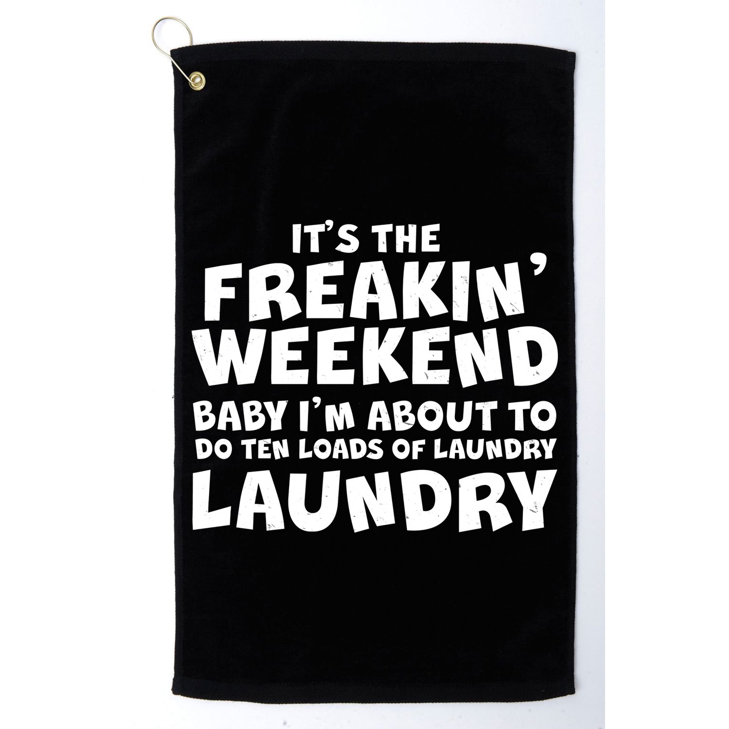 It's The Freakin Weekend Ten Loads Of Laundry Golf Towel