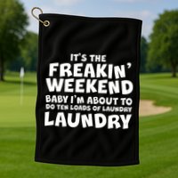 It's The Freakin Weekend Ten Loads Of Laundry Golf Towel