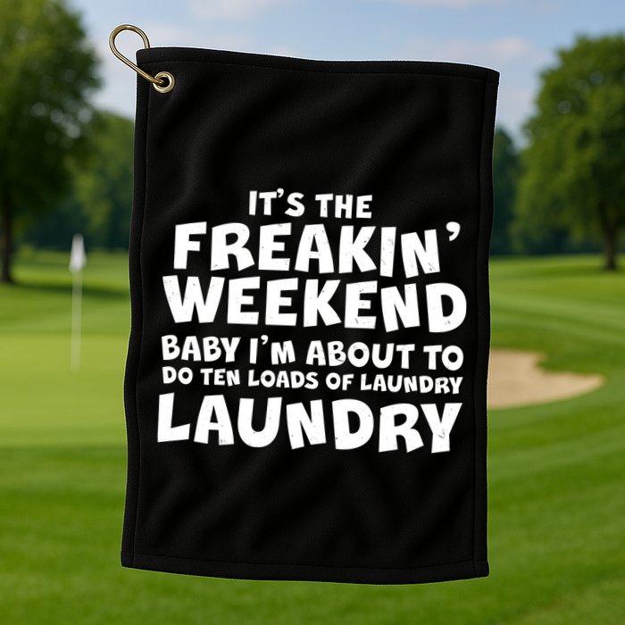 It's The Freakin Weekend Ten Loads Of Laundry Golf Towel