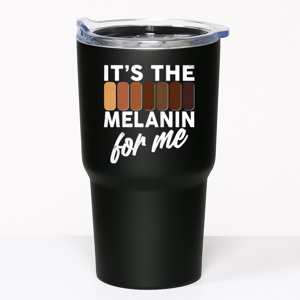 It's The Melanin For Me Skin Tones  Tumbler