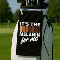 It's The Melanin For Me Skin Tones  Golf Towel