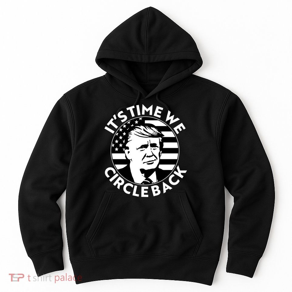 It's Time We Circle Back Trump 2024 Election Hoodie