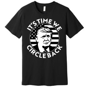 It's Time We Circle Back Trump 2024 Election Premium T-Shirt