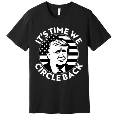 It's Time We Circle Back Trump 2024 Election Premium T-Shirt