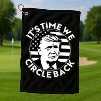 It's Time We Circle Back Trump 2024 Election Golf Towel