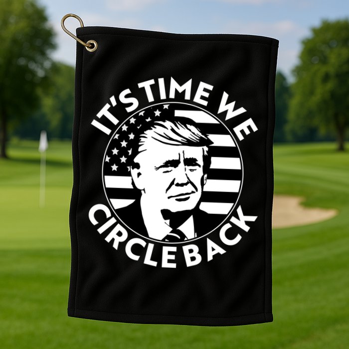 It's Time We Circle Back Trump 2024 Election Golf Towel