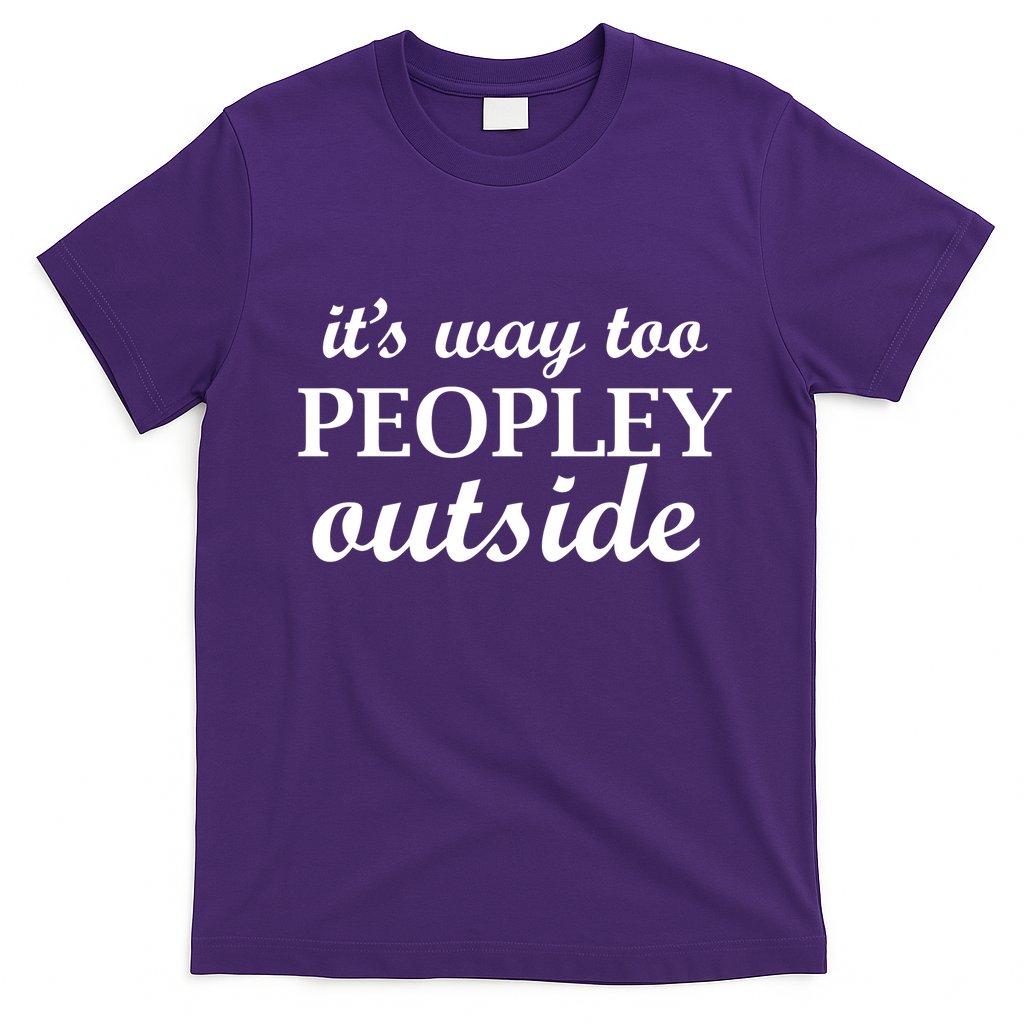 It's Way Too Peopley Outside T-Shirt