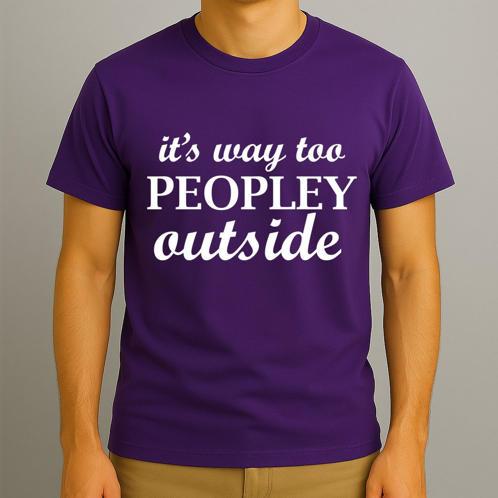 It's Way Too Peopley Outside T-Shirt