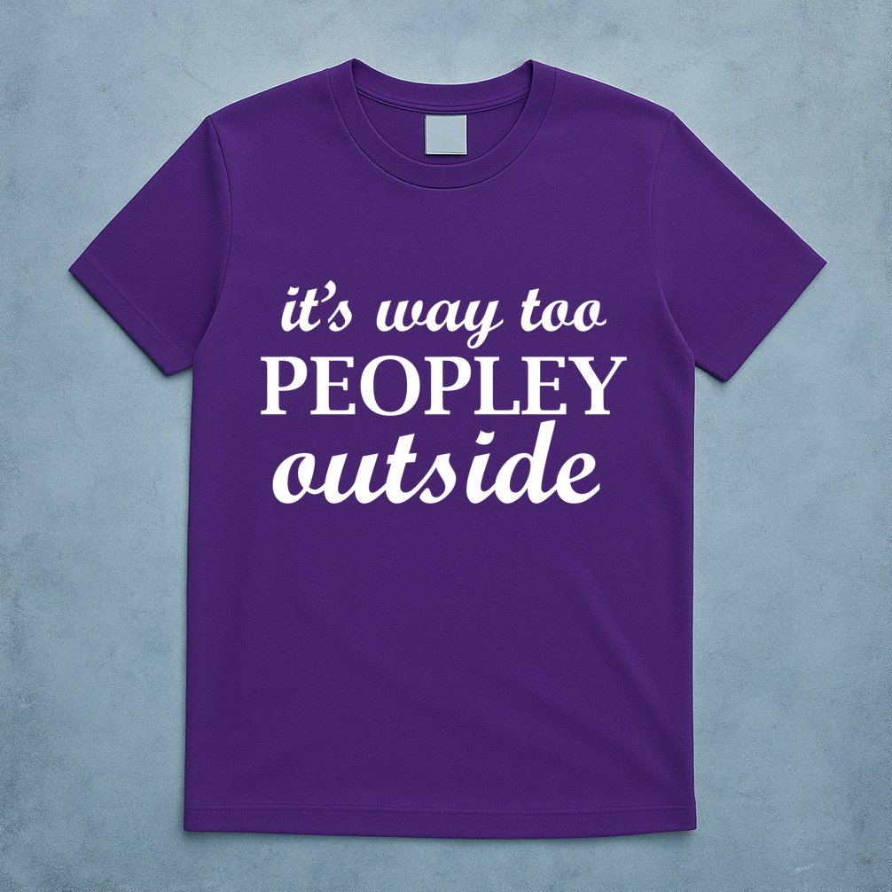It's Way Too Peopley Outside T-Shirt