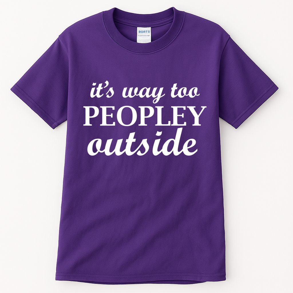 It's Way Too Peopley Outside Tall T-Shirt