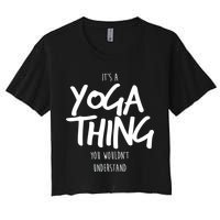It's Yoga Thing You Wouldn't Understand Women's Crop Top Tee