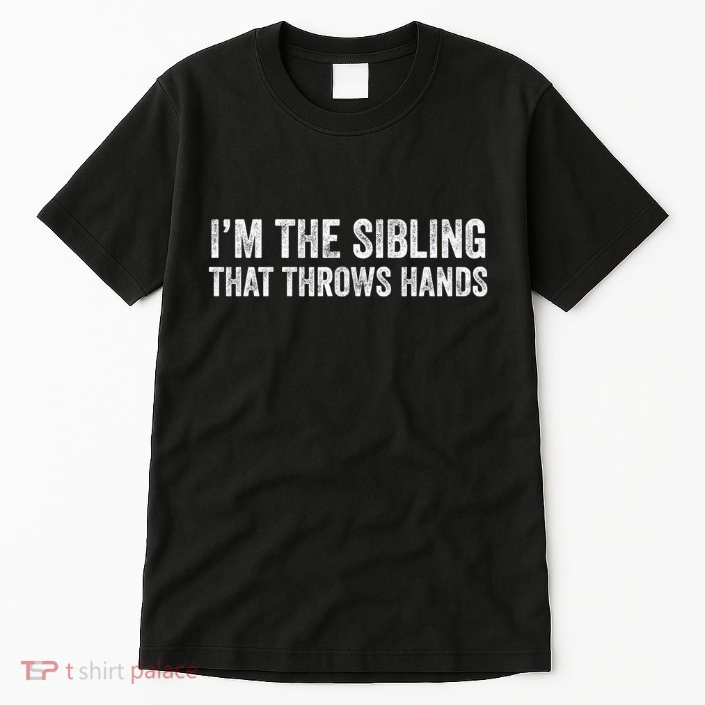 I’M The Sibling That Throws Hands Tall T-Shirt