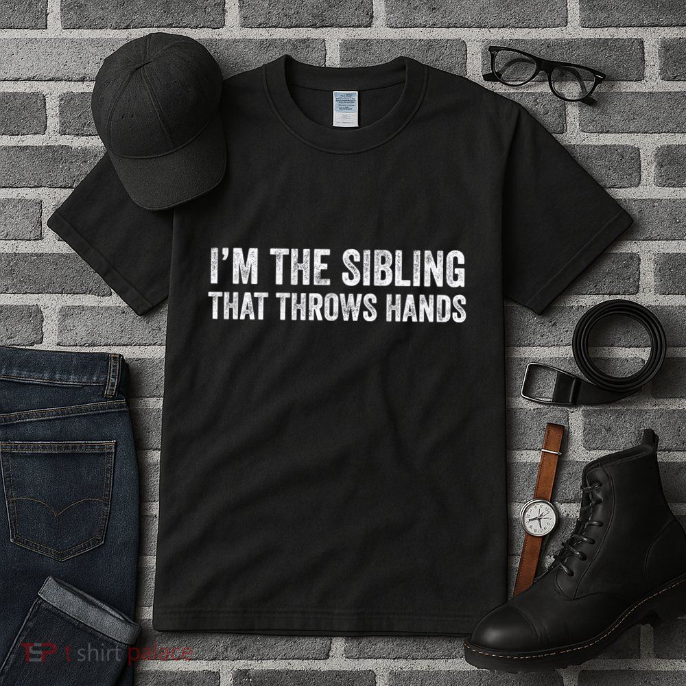 I’M The Sibling That Throws Hands Tall T-Shirt