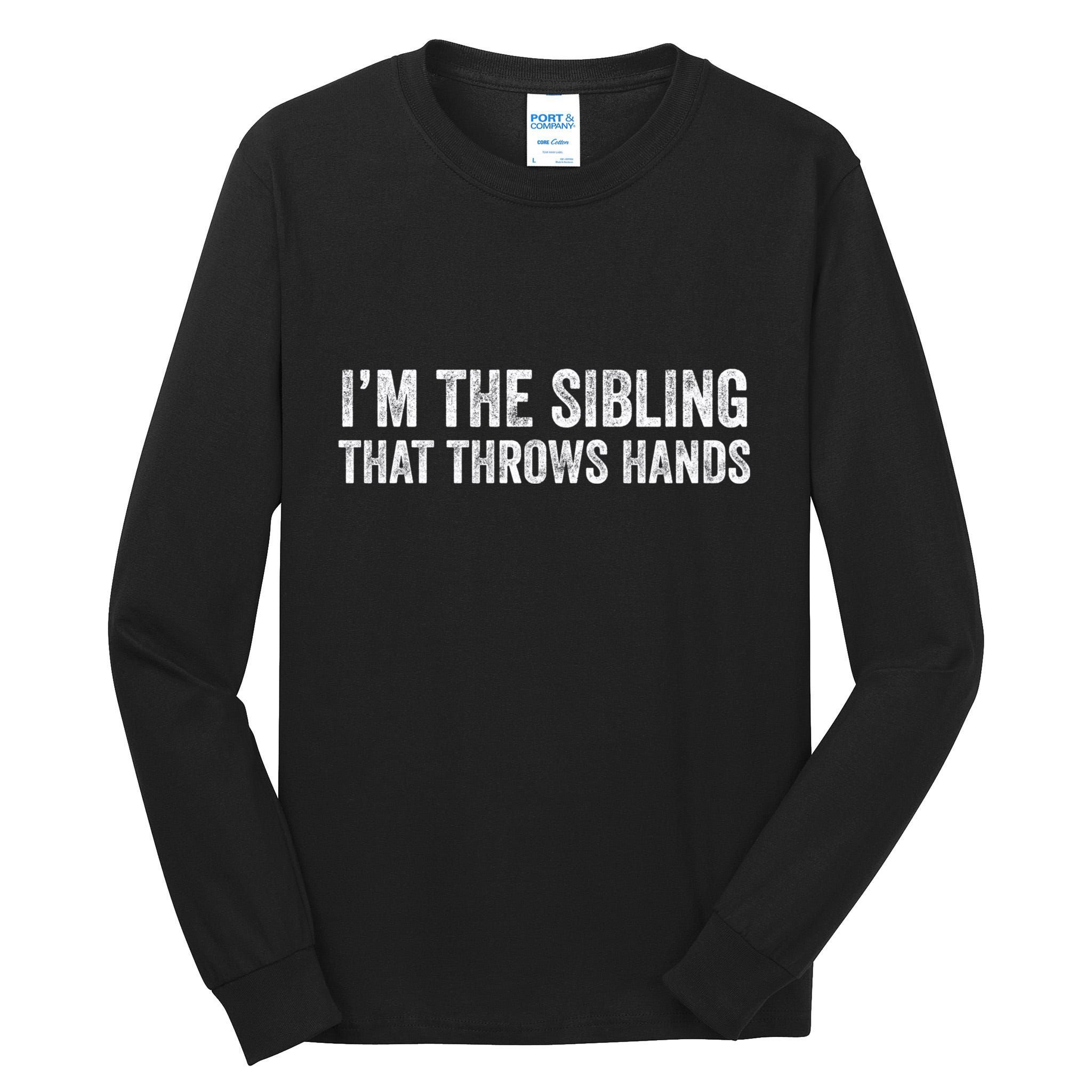 I’M The Sibling That Throws Hands Tall Long Sleeve T-Shirt