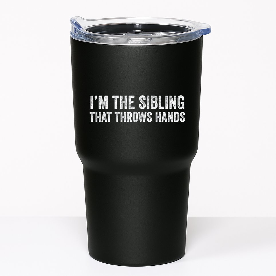 I’M The Sibling That Throws Hands Tumbler