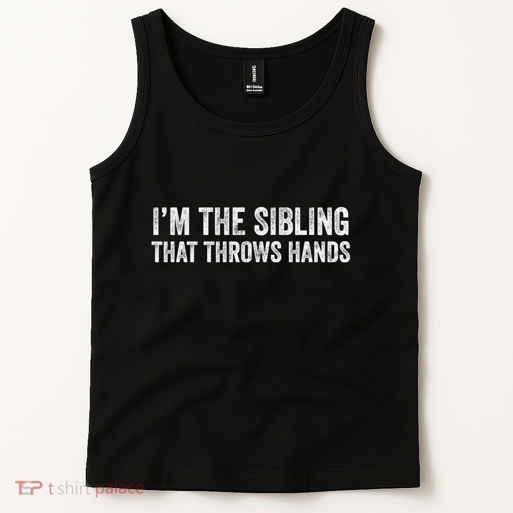 I’M The Sibling That Throws Hands Tank Top