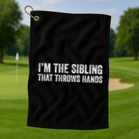 I’M The Sibling That Throws Hands Golf Towel