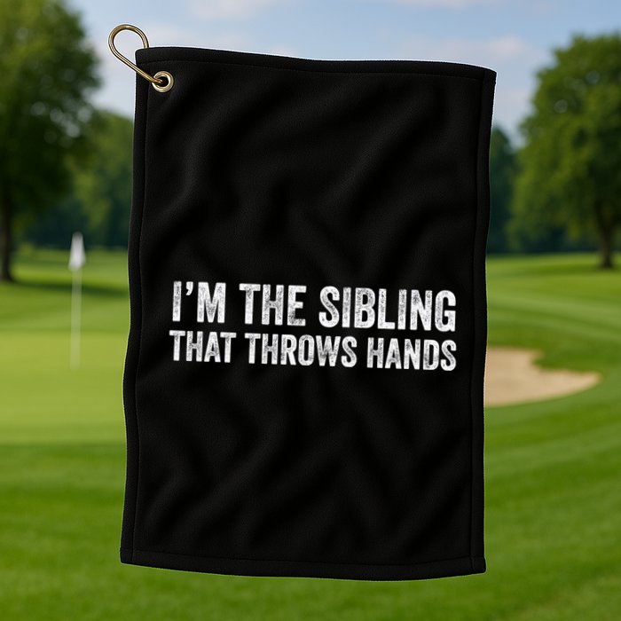 I’M The Sibling That Throws Hands Golf Towel