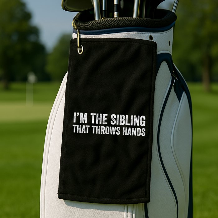 I’M The Sibling That Throws Hands Golf Towel