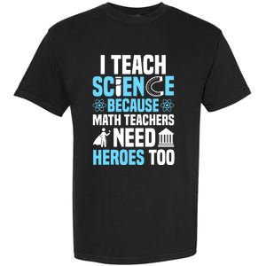 I Teach Science Because Math Teachers Need Heroes Too Garment-Dyed Heavyweight T-Shirt