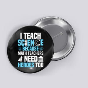 I Teach Science Because Math Teachers Need Heroes Too Button