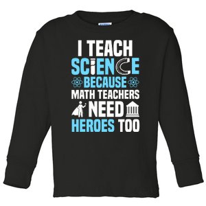 I Teach Science Because Math Teachers Need Heroes Too Toddler Long Sleeve Shirt