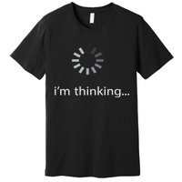 I'm Thinking ... Stand By, I'm Processing This .. Funny Premium T-Shirt