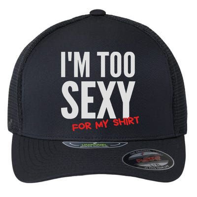I'm Too Sexy For My Funny For And Women Flexfit Unipanel Trucker Cap