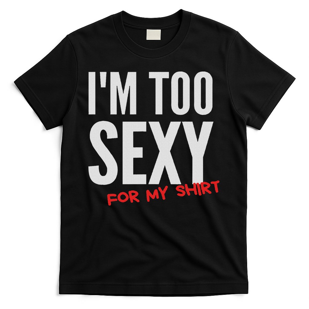 I'm Too Sexy For My Funny For And Women T-Shirt