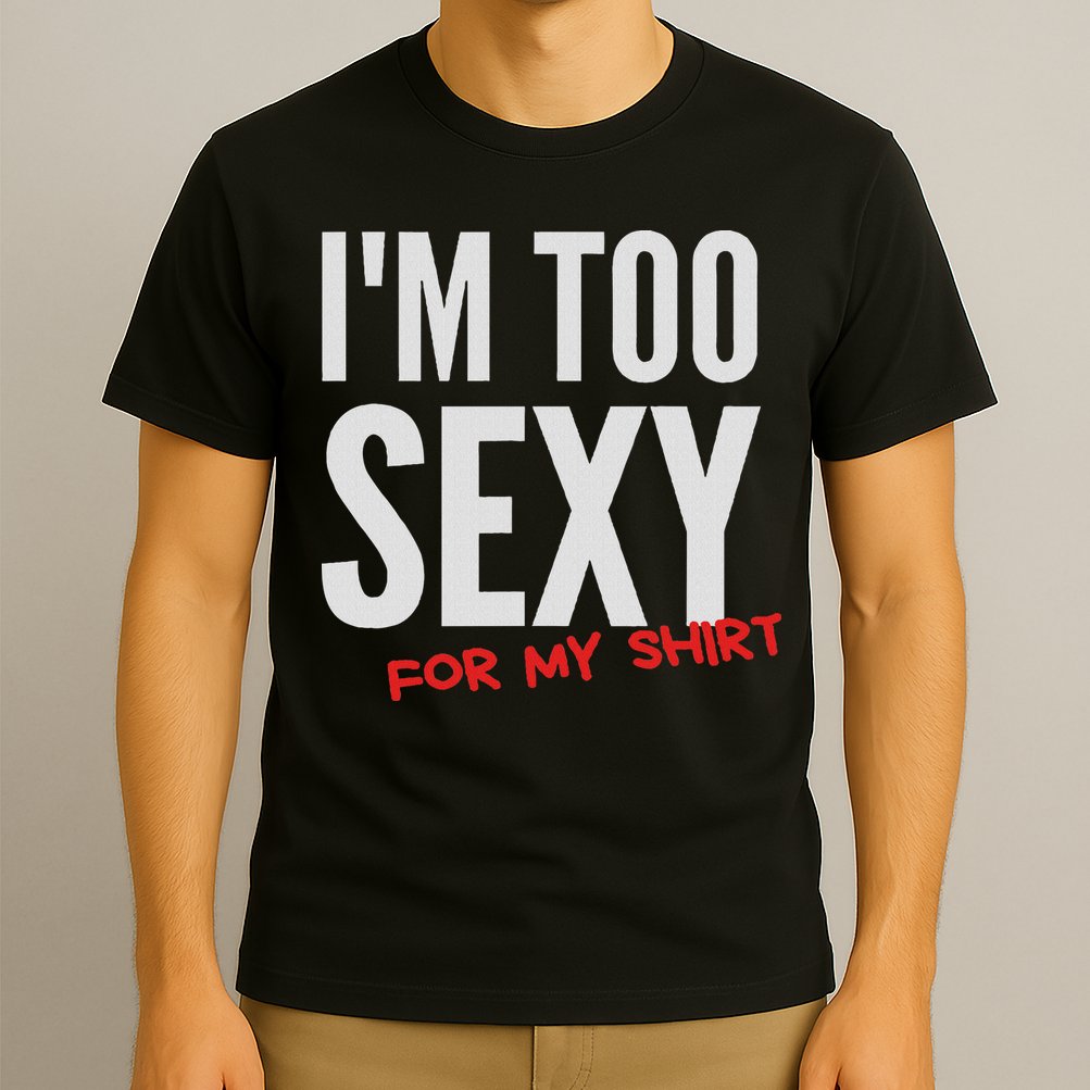 I'm Too Sexy For My Funny For And Women T-Shirt