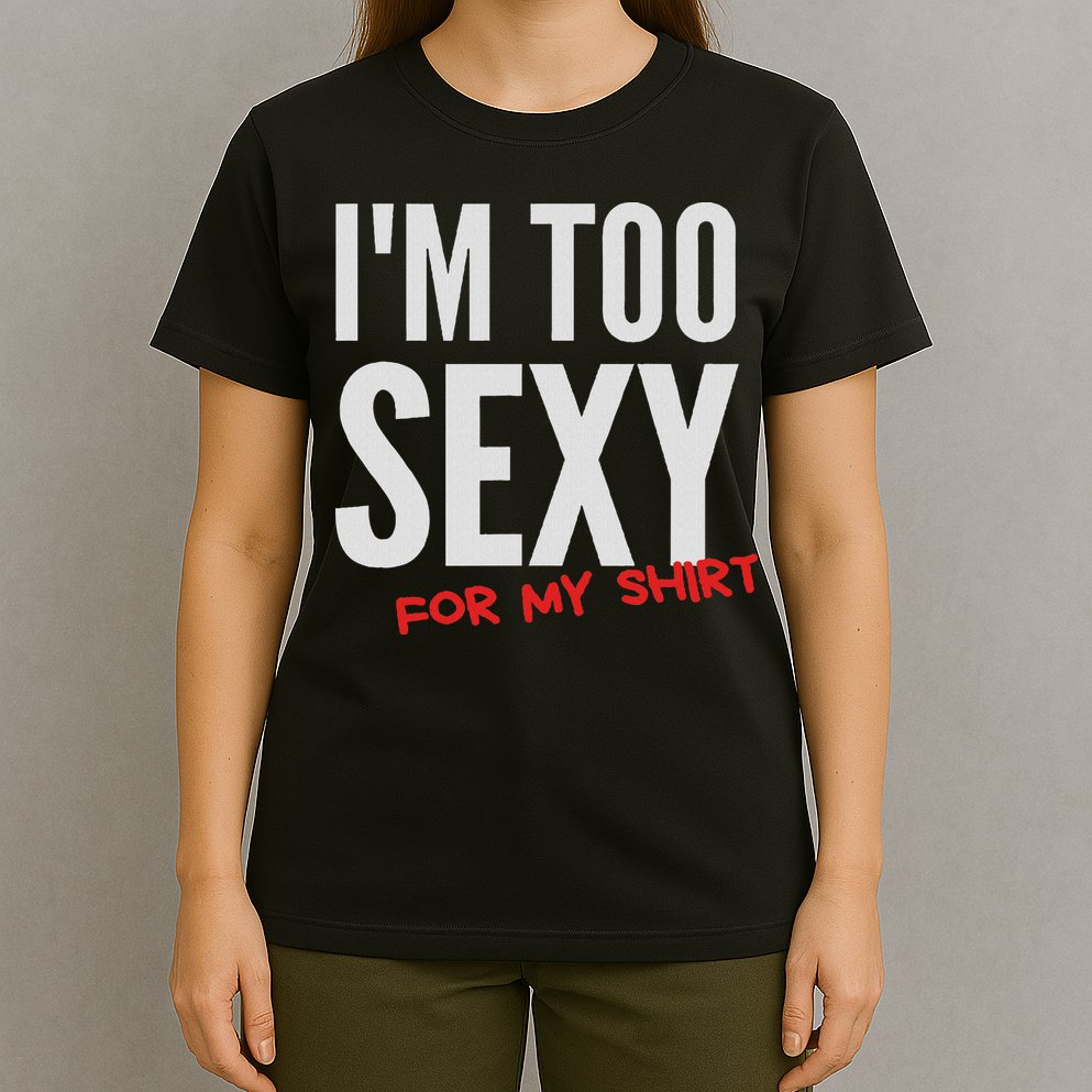 I'm Too Sexy For My Funny For And Women T-Shirt