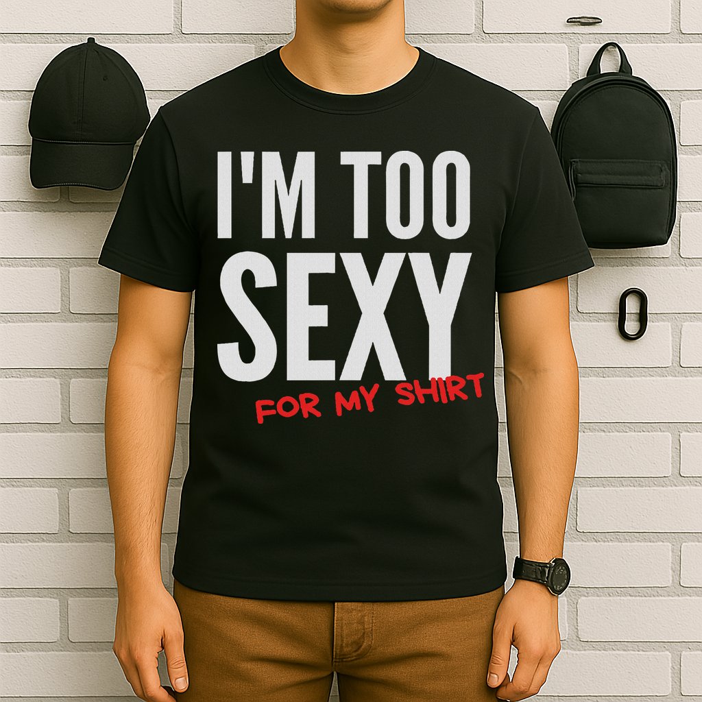 I'm Too Sexy For My Funny For And Women T-Shirt