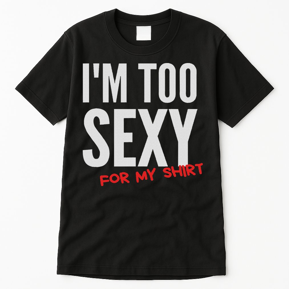 I'm Too Sexy For My Funny For And Women Tall T-Shirt