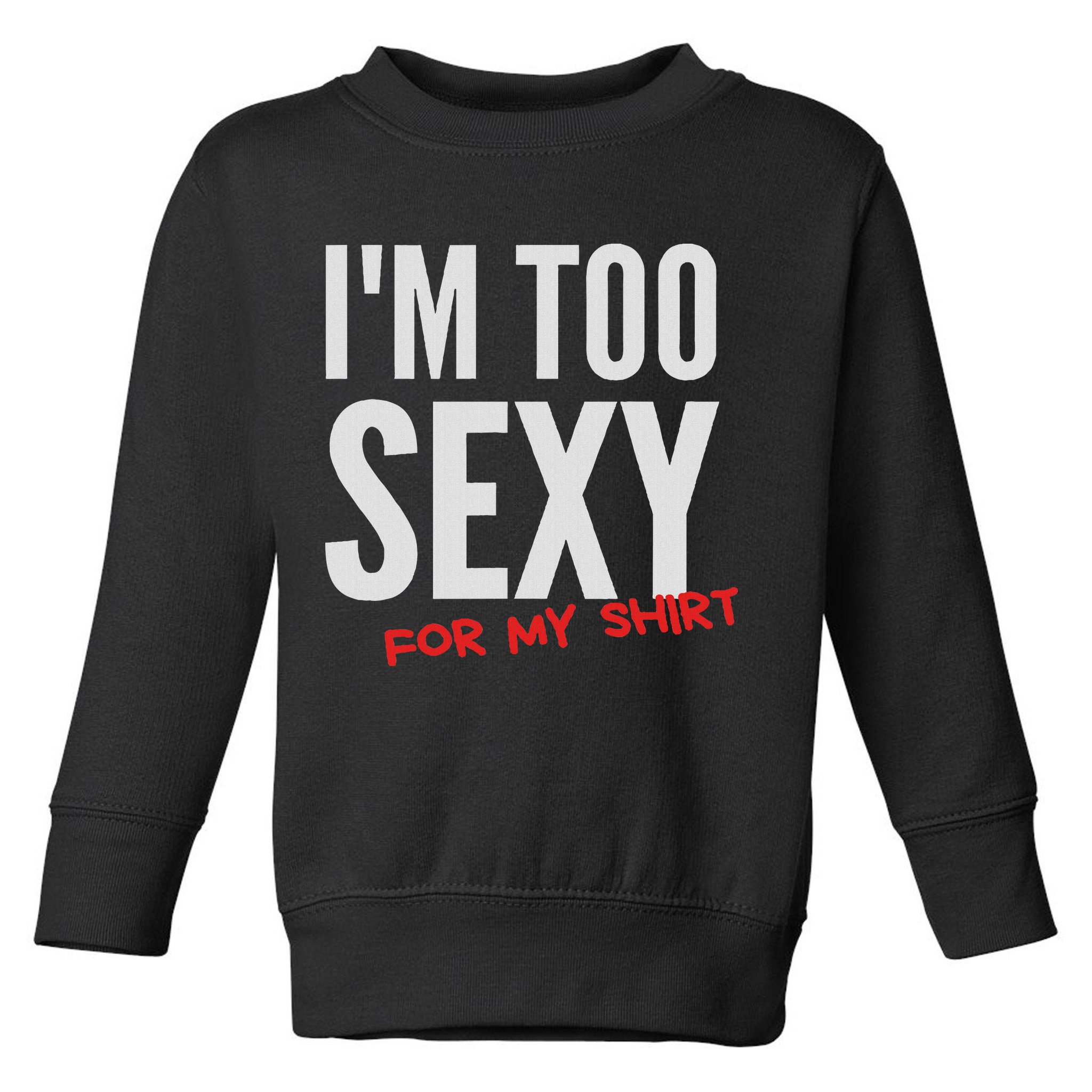 I'm Too Sexy For My Funny For And Women Toddler Sweatshirt