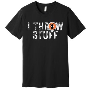 I Throw Stuff Discus Track And Field Athlete Throwers GiftS Premium T-Shirt