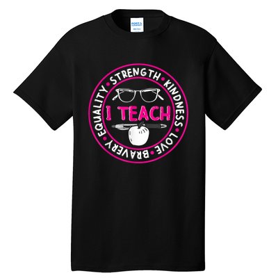 I Teach Strength Kindness Love Bravery Equality Tall T-Shirt