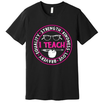 I Teach Strength Kindness Love Bravery Equality Premium T-Shirt