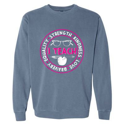 I Teach Strength Kindness Love Bravery Equality Garment-Dyed Sweatshirt