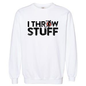 I Throw Stuff Shot Put Athlete Throwing Discus Track Field Garment-Dyed Sweatshirt