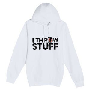 I Throw Stuff Shot Put Athlete Throwing Discus Track Field Premium Pullover Hoodie