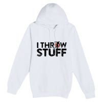 I Throw Stuff Shot Put Athlete Throwing Discus Track Field Premium Pullover Hoodie